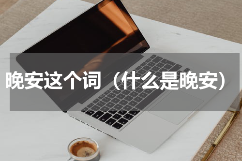 晚安这个词（什么是晚安）