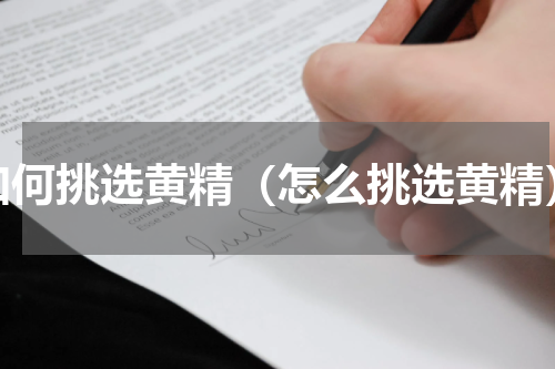 如何挑选黄精（怎么挑选黄精）