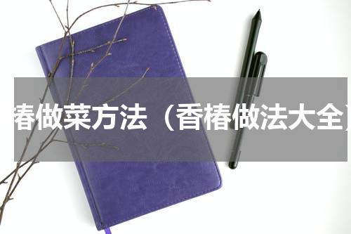 香椿做菜方法（香椿做法大全）