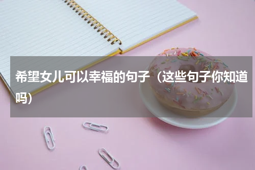 希望女儿可以幸福的句子（这些句子你知道吗）