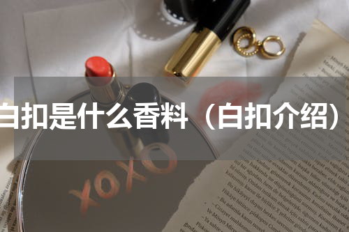 白扣是什么香料（白扣介绍）