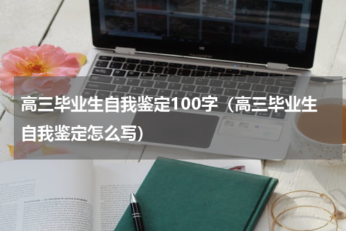 高三毕业生自我鉴定100字（高三毕业生自我鉴定怎么写）