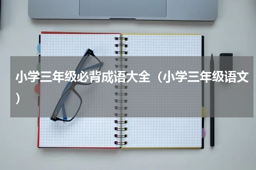 小学三年级必背成语大全（小学三年级语文）