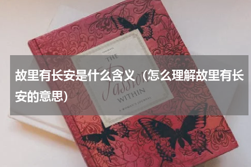 故里有长安是什么含义（怎么理解故里有长安的意思）