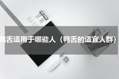 鸭舌适用于哪些人（鸭舌的适宜人群）