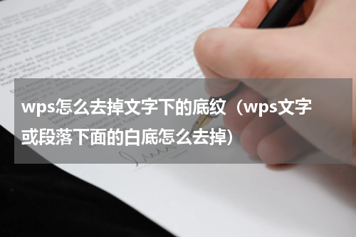 wps怎么去掉文字下的底纹（wps文字或段落下面的白底怎么去掉）