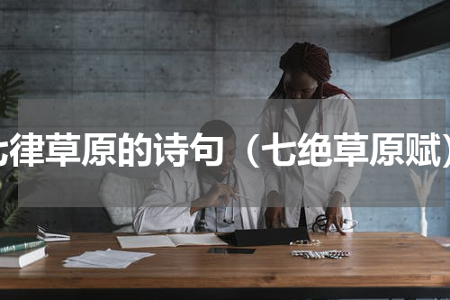 七律草原的诗句（七绝草原赋）