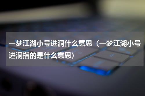 一梦江湖小号进洞什么意思（一梦江湖小号进洞指的是什么意思）