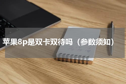 苹果8p是双卡双待吗（参数须知）
