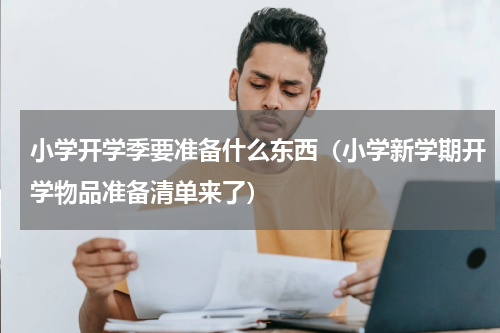 小学开学季要准备什么东西（小学新学期开学物品准备清单来了）