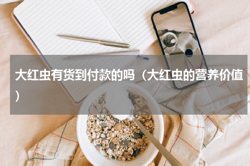 大红虫有货到付款的吗（大红虫的营养价值）