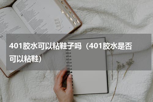 401胶水可以粘鞋子吗（401胶水是否可以粘鞋）