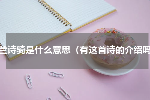 木兰诗骑是什么意思（有这首诗的介绍吗）