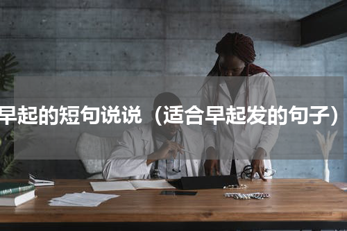早起的短句说说（适合早起发的句子）