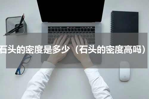 石头的密度是多少（石头的密度高吗）