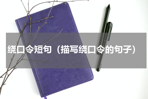 绕口令短句（描写绕口令的句子）