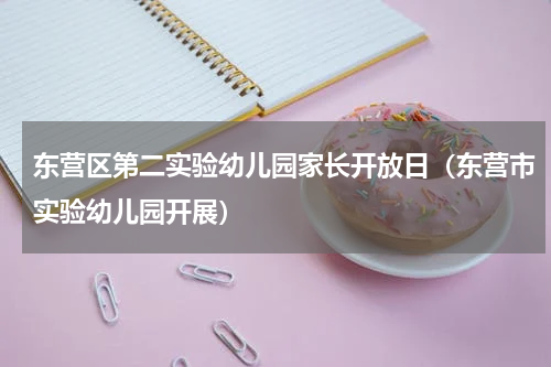 东营区第二实验幼儿园家长开放日（东营市实验幼儿园开展）
