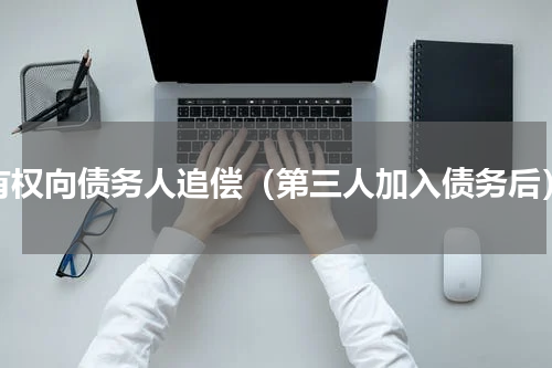 有权向债务人追偿（第三人加入债务后）
