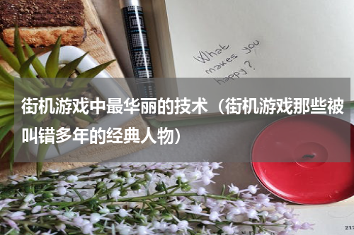 街机游戏中最华丽的技术（街机游戏那些被叫错多年的经典人物）