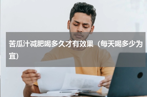苦瓜汁减肥喝多久才有效果（每天喝多少为宜）