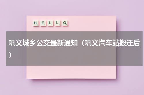 巩义城乡公交最新通知（巩义汽车站搬迁后）