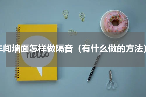 车间墙面怎样做隔音（有什么做的方法）