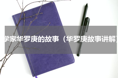数学家华罗庚的故事（华罗庚故事讲解）