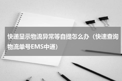快递显示物流异常等自提怎么办（快速查询物流单号EMS中通）