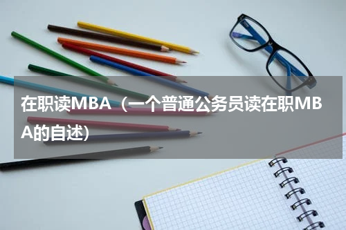 在职读MBA（一个普通公务员读在职MBA的自述）