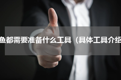钓鱼都需要准备什么工具（具体工具介绍）
