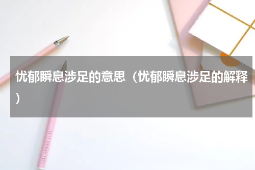 忧郁瞬息涉足的意思（忧郁瞬息涉足的解释）