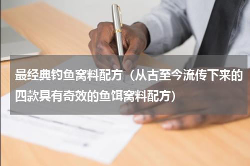 最经典钓鱼窝料配方（从古至今流传下来的四款具有奇效的鱼饵窝料配方）