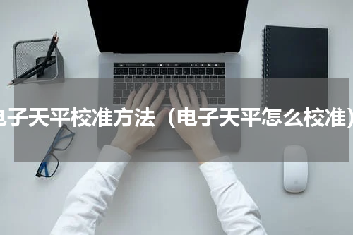 电子天平校准方法（电子天平怎么校准）