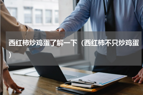 西红柿炒鸡蛋了解一下（西红柿不只炒鸡蛋）