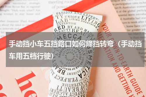 手动挡小车五挡路口如何降挡转弯（手动挡车用五档行驶）