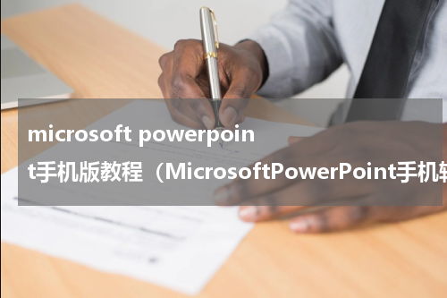 microsoft powerpoint手机版教程（MicrosoftPowerPoint手机轻松制作PPT）