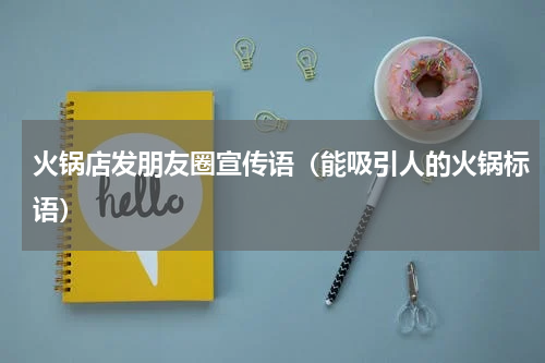 火锅店发朋友圈宣传语（能吸引人的火锅标语）