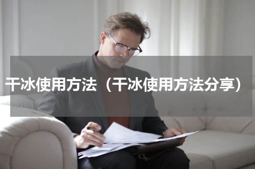 干冰使用方法（干冰使用方法分享）
