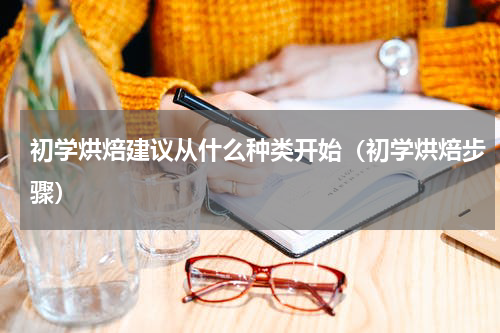 初学烘焙建议从什么种类开始（初学烘焙步骤）