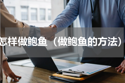 怎样做鲍鱼（做鲍鱼的方法）