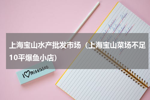 上海宝山水产批发市场（上海宝山菜场不足10平爆鱼小店）