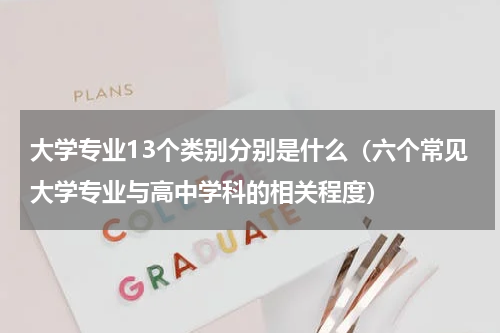 大学专业13个类别分别是什么（六个常见大学专业与高中学科的相关程度）