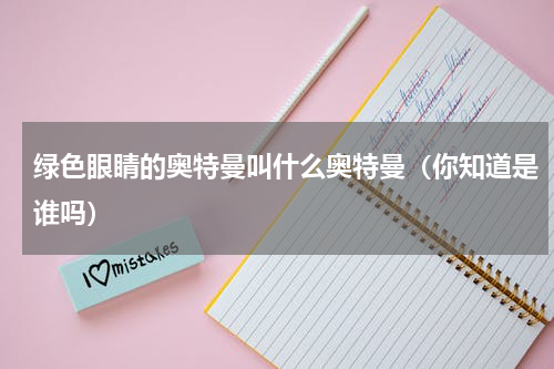 绿色眼睛的奥特曼叫什么奥特曼（你知道是谁吗）