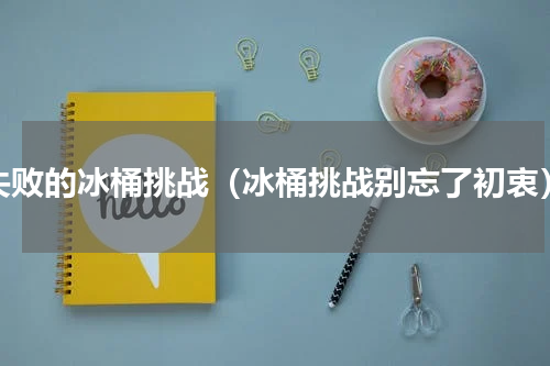 失败的冰桶挑战（冰桶挑战别忘了初衷）