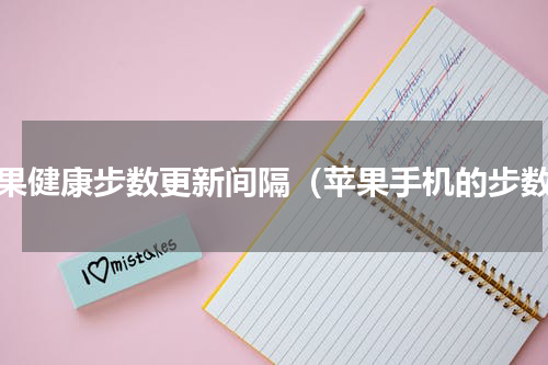 苹果健康步数更新间隔（苹果手机的步数）