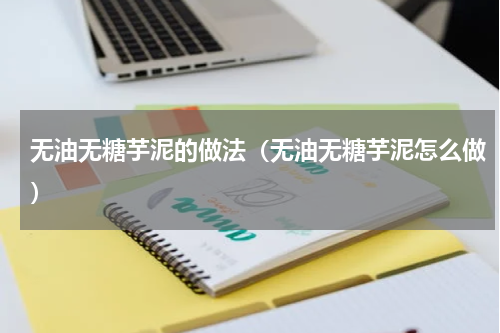 无油无糖芋泥的做法（无油无糖芋泥怎么做）