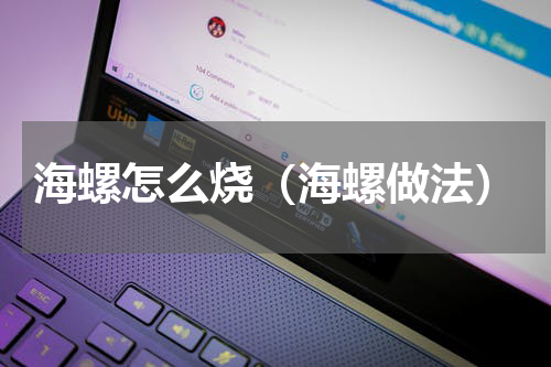 海螺怎么烧（海螺做法）