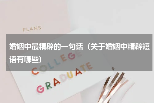 婚姻中最精辟的一句话（关于婚姻中精辟短语有哪些）