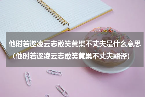 他时若遂凌云志敢笑黄巢不丈夫是什么意思（他时若遂凌云志敢笑黄巢不丈夫翻译）