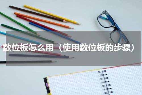 数位板怎么用（使用数位板的步骤）